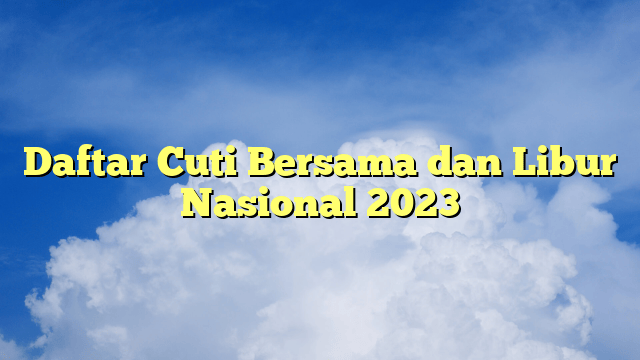 Daftar Cuti Bersama dan Libur Nasional 2023